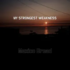 My Strongest Weakness - Single by Mexico Bread album reviews, ratings, credits