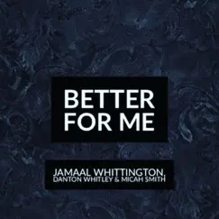 Better for me (feat. Jamaal Whittington & Danton Whitley) - Single by Micah Smith album reviews, ratings, credits