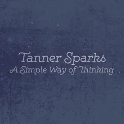 A Simple Way of Thinking - EP by Tanner Sparks album reviews, ratings, credits