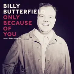 Only Because of You by Billy Butterfield album reviews, ratings, credits