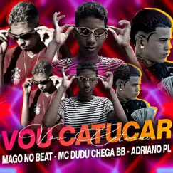 Vou Catucar - Single by Mago no Beat, Mc Dudu Chega BB & adriano pl album reviews, ratings, credits