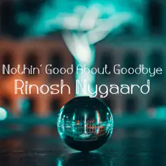 Nothin' Good About Goodbye by Rinosh Nygaard album reviews, ratings, credits
