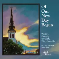 Of Our New Day Begun by Western Kentucky University Wind Ensemble & Gary Schallert album reviews, ratings, credits