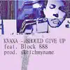 Should Give Up (feat. Block 888) - Single album lyrics, reviews, download