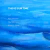 This is our time (feat. Pete Mitchell, Paul Whitwam & Rebecca Sykes) - Single album lyrics, reviews, download