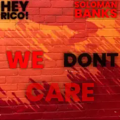 We Dont Care - Single by Hey Rico & Soloman Banks album reviews, ratings, credits
