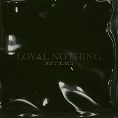 Soft Black - Single by Loyal Nothing album reviews, ratings, credits