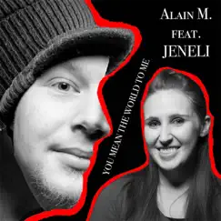 You Mean the World to Me (feat. Jeneli) - Single by Alain M. album reviews, ratings, credits