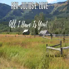 All I Have Is You - Single by Rev. Julius E. Love album reviews, ratings, credits