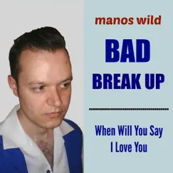 Bad Break up / When Will You Say I Love You - Single by Manos Wild album reviews, ratings, credits