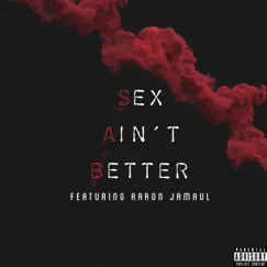 Sex Ain't Better (feat. Aaron Jamaul) Song Lyrics