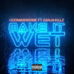 Make it Wet (feat. Ganja Killz) - Single by HookManRome album reviews, ratings, credits