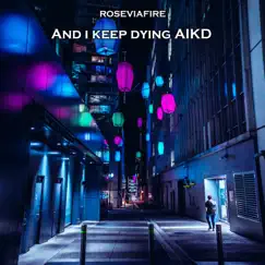 And I Keep Dying Aikd - Single by Roseviafire album reviews, ratings, credits