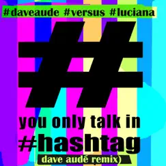 You Only Talk In #hashtag (Dave Aude Extended) - Single by Dave Audé & Luciana album reviews, ratings, credits