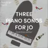 Three Piano Songs for Jo - Single album lyrics, reviews, download
