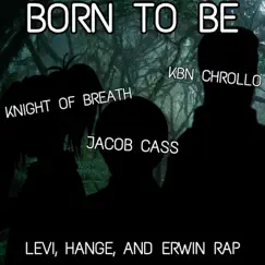 Born to Be (Levi, Hange, And Erwin Rap) (feat. Jacob Cass & KBN Chrollo) - Single by Knight of Breath album reviews, ratings, credits