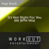 It's Not Right for You (86 BPM Mix) song lyrics