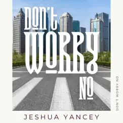 Don't Worry No - Single by Jeshua Yancey album reviews, ratings, credits