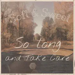 So Long and Take Care by Soft & Sweet album reviews, ratings, credits
