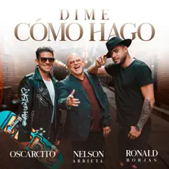 Dime Cómo Hago - Single by Nelson Arrieta, Ronald Borjas & Oscarcito album reviews, ratings, credits