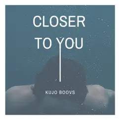 Closer To You - Single by Kujo Boovs album reviews, ratings, credits