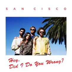 Hey, Did I Do You Wrong? - Single by San Cisco album reviews, ratings, credits