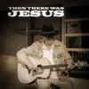 Then There Was Jesus - Single album lyrics, reviews, download