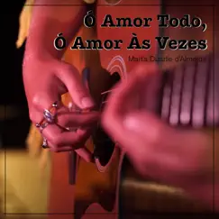 Ó Amor Todo, Ó Amor às Vezes Song Lyrics