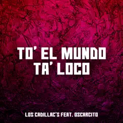 To' El Mundo Ta' Loco (feat. Oscarcito) - Single by Los Cadillac's album reviews, ratings, credits