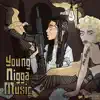Young N***a Musik album lyrics, reviews, download