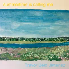 Summertime Is Calling Me - Single by Trevor Beld Jimenez album reviews, ratings, credits