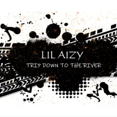 Trip Down To the River - Single by LIL Aizy album reviews, ratings, credits