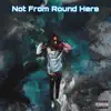 Not From Round Here song lyrics