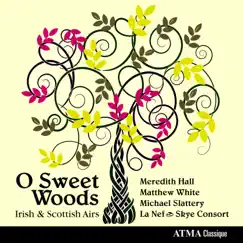 O Sweet Woods Irish & Scottish Airs by Meredith Hall, Matthew White, Michael Slattery, La Nef & Skye Consort album reviews, ratings, credits