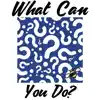 What Can You Do? - Single album lyrics, reviews, download