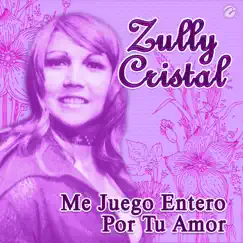 Me Juego Entero por Tu Amor - Single by Zully Cristal album reviews, ratings, credits