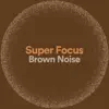 Super Focus Brown Noise album lyrics, reviews, download