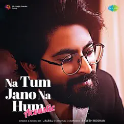 Na Tum Jano Na Hum Acoustic - Single by JalRaj album reviews, ratings, credits