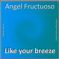 Like your breeze - Single by Angel Fructuoso album reviews, ratings, credits