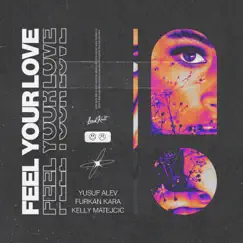 Feel Your Love - Single by Yusuf Alev, Furkan Kara & Kelly Matejcic album reviews, ratings, credits