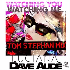 Watching You Watching Me (Tom Stephan Remix) - Single by Luciana & Dave Audé album reviews, ratings, credits
