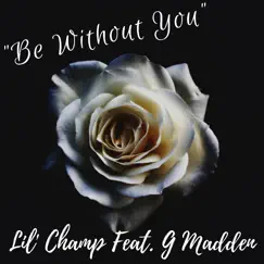 Be Without You (feat. G. Madden) - Single by Lil Champ album reviews, ratings, credits