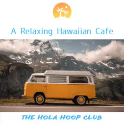 A Relaxing Hawaiian Cafe by The Hola Hoop Club album reviews, ratings, credits