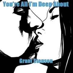 You're All I'm Deep About - Single by Grant Stenson album reviews, ratings, credits
