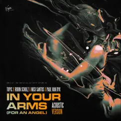 In Your Arms (For An Angel) [Acoustic Version] - Single by Topic, Robin Schulz, Nico Santos & Paul van Dyk album reviews, ratings, credits