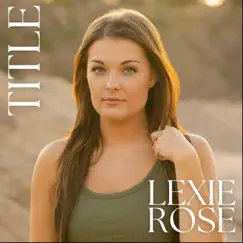 Title - Single by Lexie Rose album reviews, ratings, credits