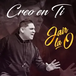 Creo en Ti - Single by Jair La O album reviews, ratings, credits