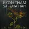 Kyon Tham Sa Gaya Hai? (feat. Sourabh Sharaff) - Single album lyrics, reviews, download