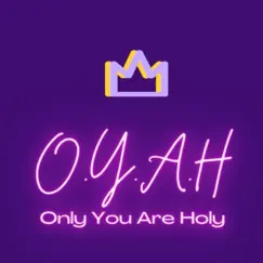 Only You Are Holy O.Y.A.H Song Lyrics