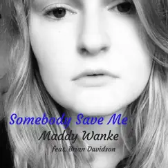 Somebody Save Me (feat. Brian Davidson) - Single by Maddy Wanke album reviews, ratings, credits